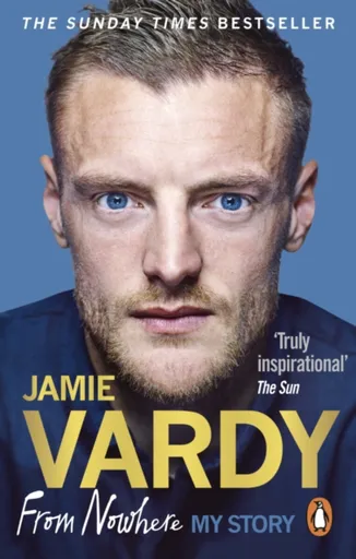 Jamie Vardy: From Nowhere, My Story - Jamie Vardy