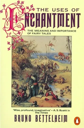 The Uses of Enchantment - Bruno Bettelheim