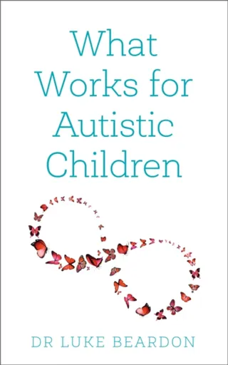 What Works for Autistic Children - Luke Beardon