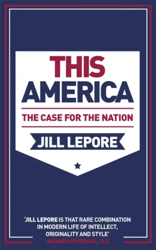 This America: The Case for the Nation - Lepore Jill