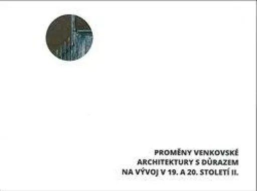 Proměny venkovské architektury s důrazem na vývoj v 19. a 20. století II. - Klára Mezihoráková, Ludmila Hůrková