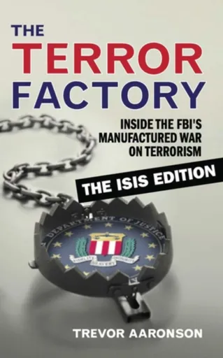 The Terror Factory: The Isis Edition - Trevor Aaronson