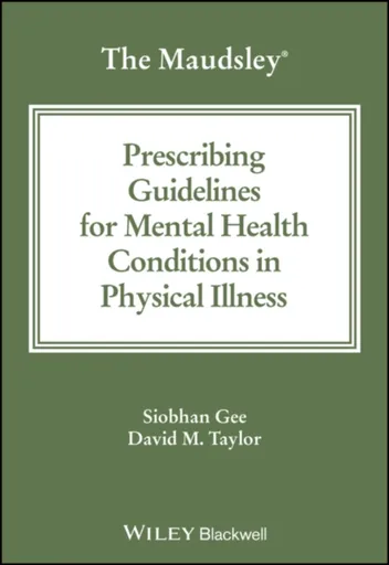 The Maudsley Prescribing Guidelines for Mental Health Conditions in Physical Illness - David M.  Taylor, Siobhan  Gee