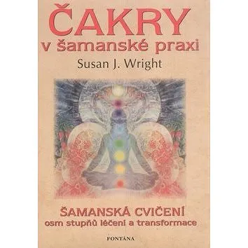 Čakry v šamanské praxi: Šamanská cvičení osm stupňů léčení a transformace (978-80-7336-468-7)