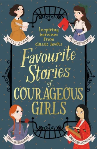 Favourite Stories of Courageous Girls - Louisa May Alcottová, Frances Hodgsonová-Burnettová, Hans Christian Andersen, Enid Blyton, Lucy Maud Montgomer