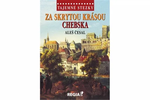 Tajemné stezky - Za skrytou krásou Chebska - Aleš Česal