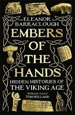Embers of the Hands: Hidden Histories of the Viking Age - Barraclough Eleanor